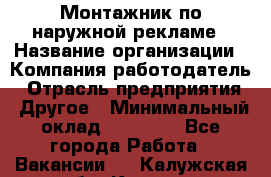 Монтажник по наружной рекламе › Название организации ­ Компания-работодатель › Отрасль предприятия ­ Другое › Минимальный оклад ­ 40 000 - Все города Работа » Вакансии   . Калужская обл.,Калуга г.